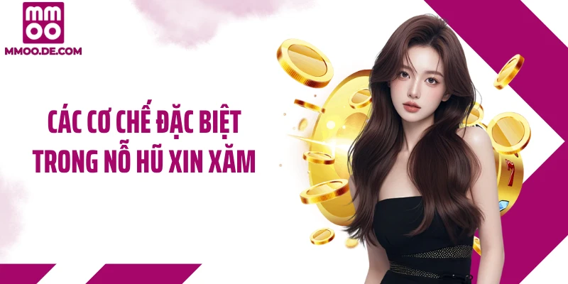 Các cơ chế đặc biệt trong nỗ hũ xin xăm