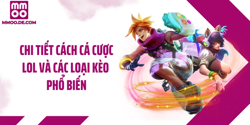Chi tiết cách cá cược LOL và các loại kèo phổ biến