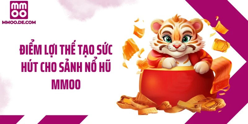 Điểm lợi thế tạo sức hút cho sảnh nổ hũ MMOO