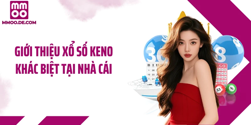 Giới thiệu xổ số Keno khác biệt tại nhà cái
