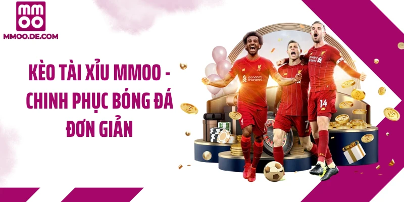 Kèo Tài Xỉu MMOO - Chinh Phục Bóng Đá Đơn Giản