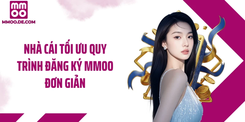 Nhà cái tối ưu quy trình đăng ký MMOO đơn giản