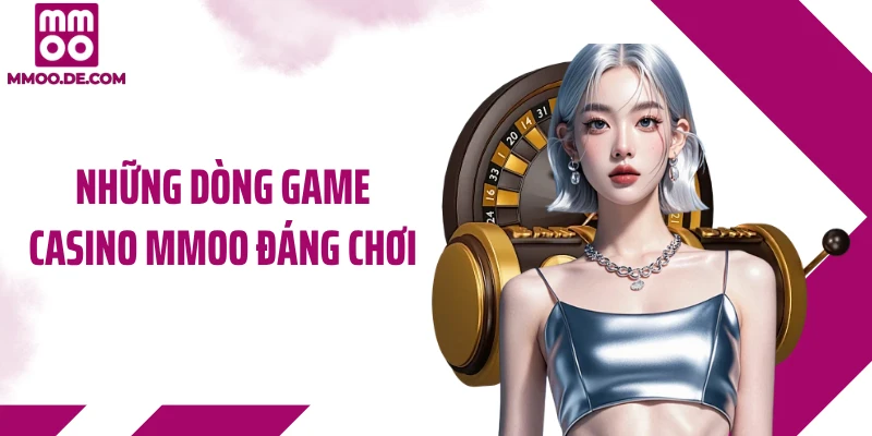 Những dòng game casino MMOO đáng chơi