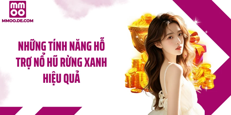 Những tính năng hỗ trợ nổ hũ rừng xanh hiệu quả