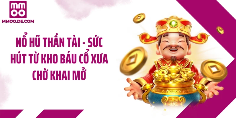 Nổ Hũ Thần Tài - Sức Hút Từ Kho Báu Cổ Xưa Chờ Khai Mở