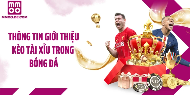 Thông tin giới thiệu kèo tài xỉu trong bóng đá
