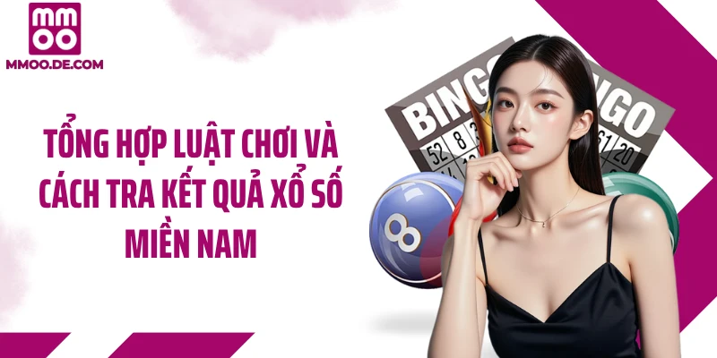 Tổng hợp luật chơi và cách tra kết quả xổ số miền Nam