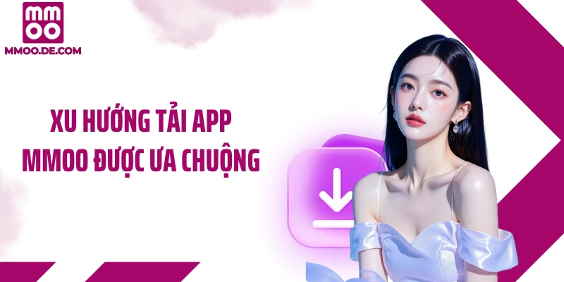 Xu hướng tải app MMOO được ưa chuộng
